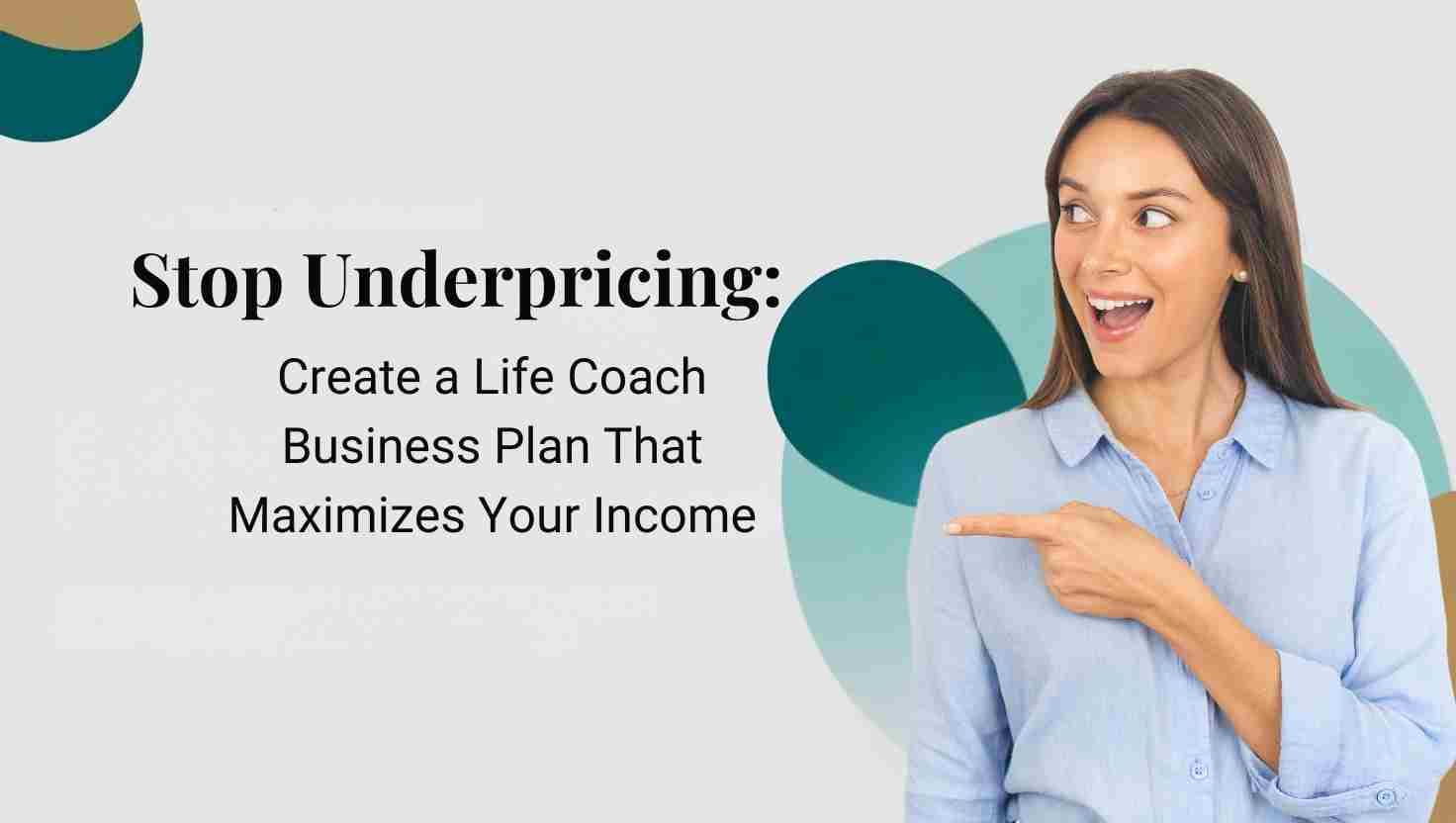 Stop Underpricing: Create a Life Coach Business Plan That Maximizes Your Income Blog Post Image with woman pointing